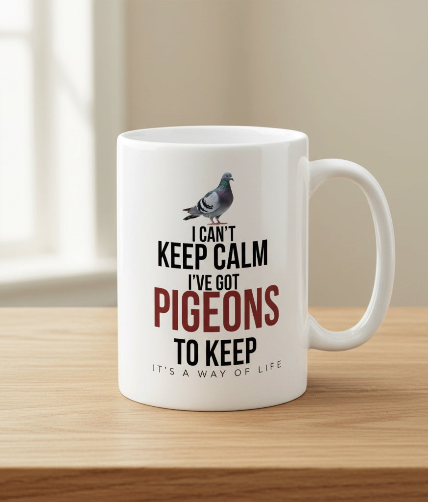 I Can’t Keep Calm, I’ve Got Pigeons to Keep – Racing Pigeon Mug – 11oz & 15oz