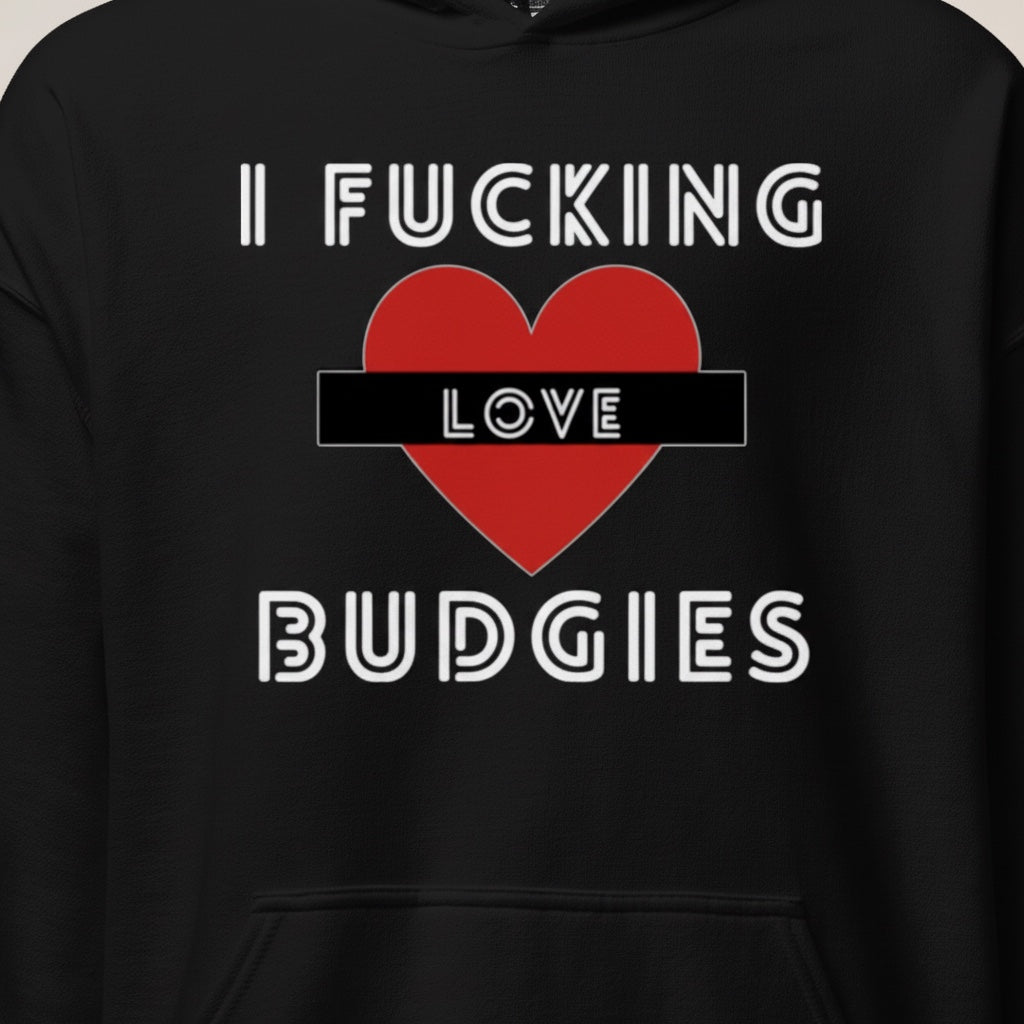 I Fucking Love Budgies Hoodie – Statement Front Print