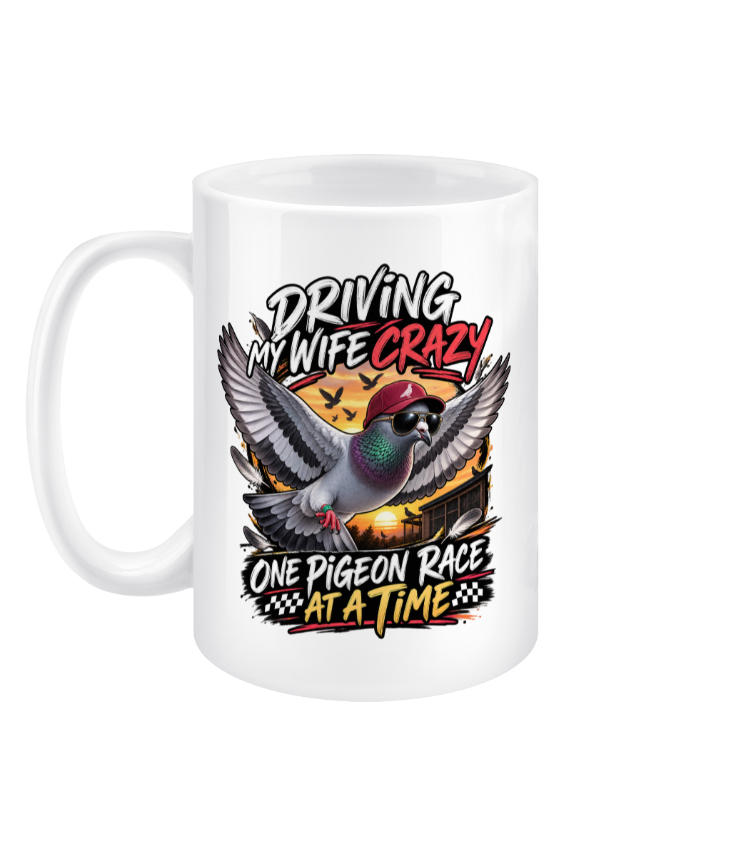 Driving My Wife Crazy – One Pigeon Race at a Time 15oz ceramic mug by Bird Folk