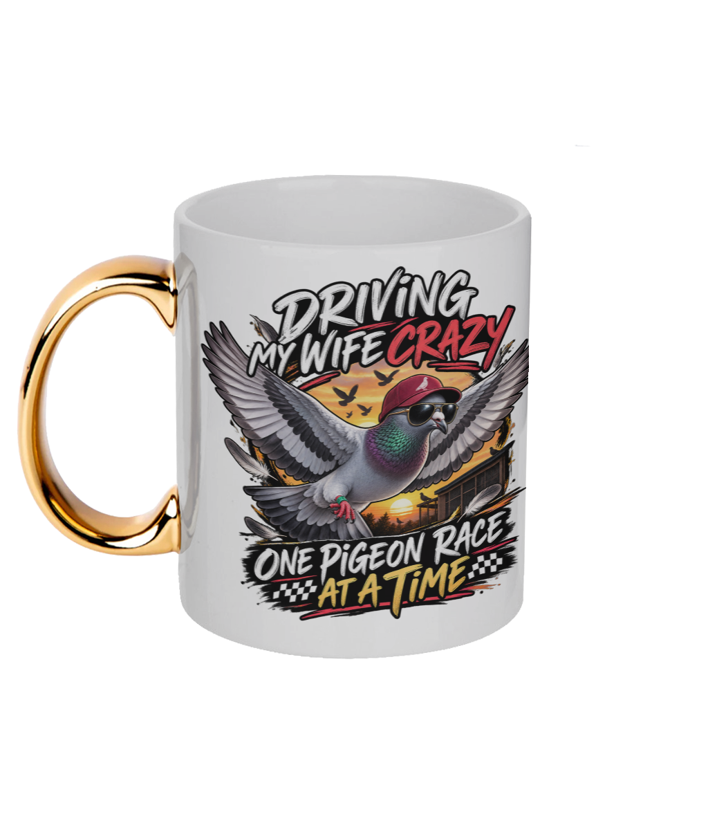 Driving My Wife Crazy – One Pigeon Race at a Time 11oz gold handle mug by Bird Folk