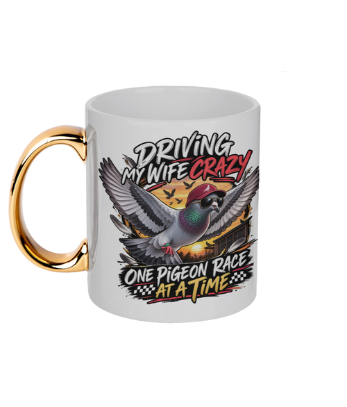 Driving My Wife Crazy – One Pigeon Race at a Time 11oz gold handle mug by Bird Folk