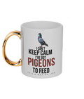 I Can't Keep Calm – I've Got Pigeons to Feed 11oz gold handle mug by Bird Folk