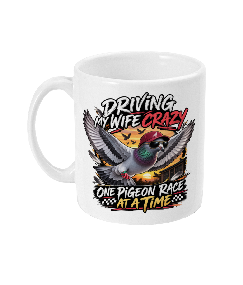 Driving My Wife Crazy – One Pigeon Race at a Time 11oz ceramic mug by Bird Folk