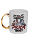 You Wouldn't Understand – It's a Pigeon Thing 11oz gold handle mug by Bird Folk